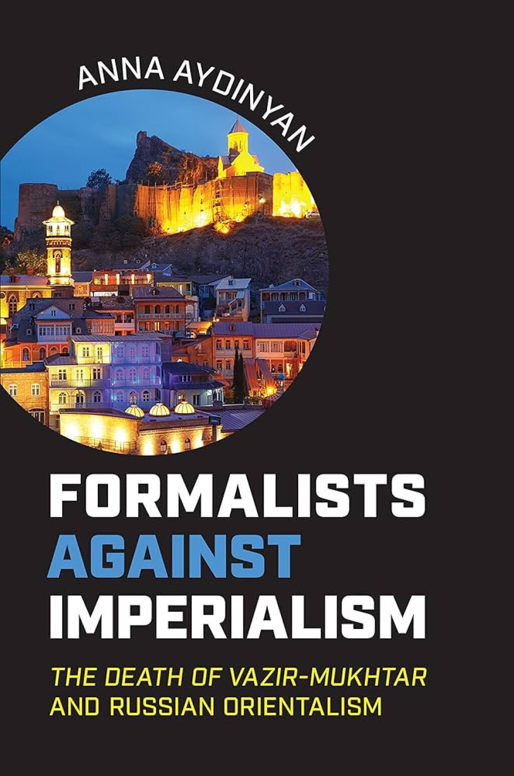 Event Poster Title: Formalists against Imperialism: The Death of Vazir-Mukhtar and Russian Orientalism. With Anna Aydinyan.